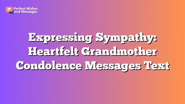 Expressing Sympathy: Heartfelt Grandmother Condolence Messages Text