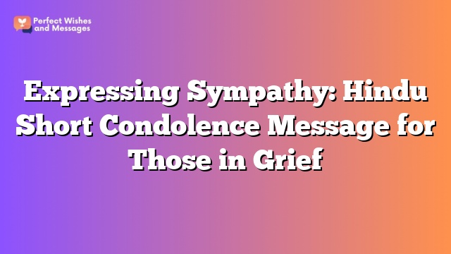 Expressing Sympathy: Hindu Short Condolence Message for Those in Grief