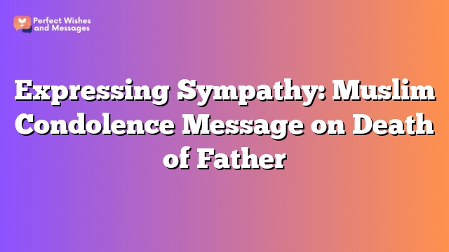 Expressing Sympathy: Muslim Condolence Message on Death of Father