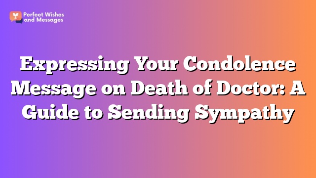 Expressing Your Condolence Message on Death of Doctor: A Guide to Sending Sympathy