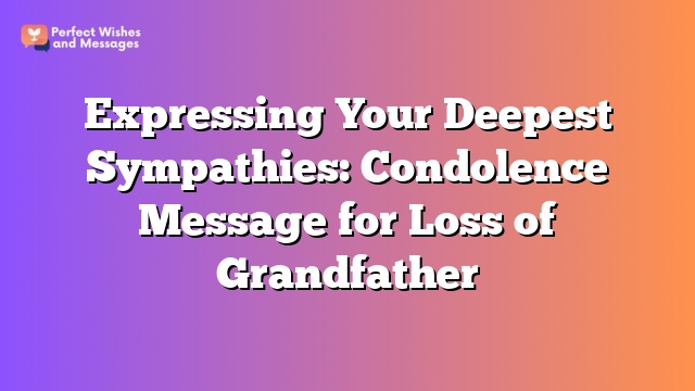 Expressing Your Deepest Sympathies: Condolence Message for Loss of Grandfather