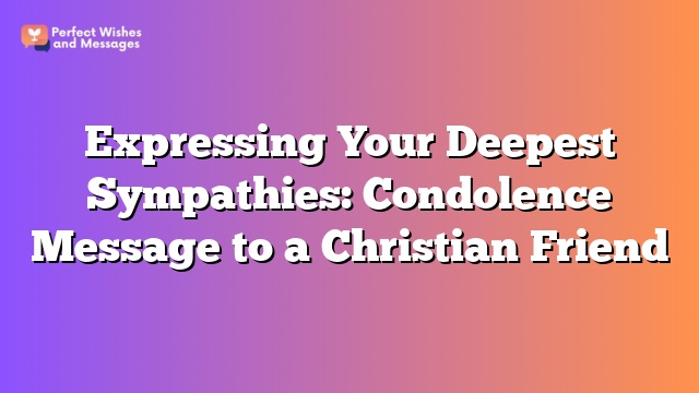 Expressing Your Deepest Sympathies: Condolence Message to a Christian Friend