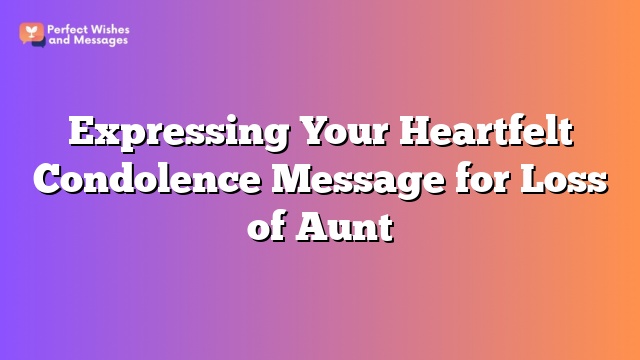 Expressing Your Heartfelt Condolence Message for Loss of Aunt