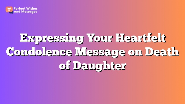 Expressing Your Heartfelt Condolence Message on Death of Daughter