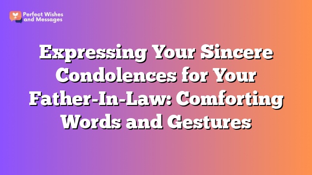 Expressing Your Sincere Condolences for Your Father-In-Law: Comforting Words and Gestures