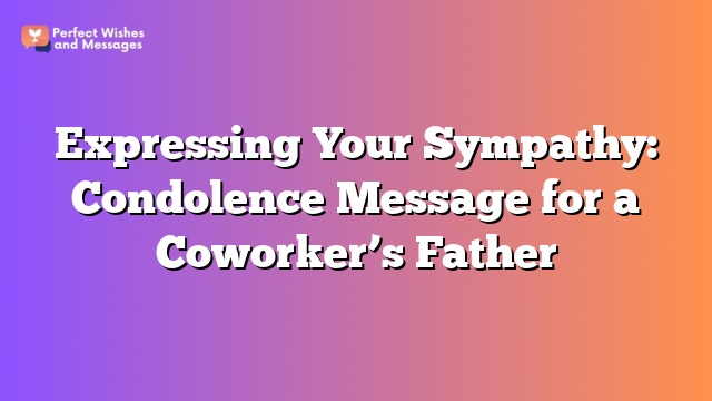 Expressing Your Sympathy: Condolence Message for a Coworker’s Father