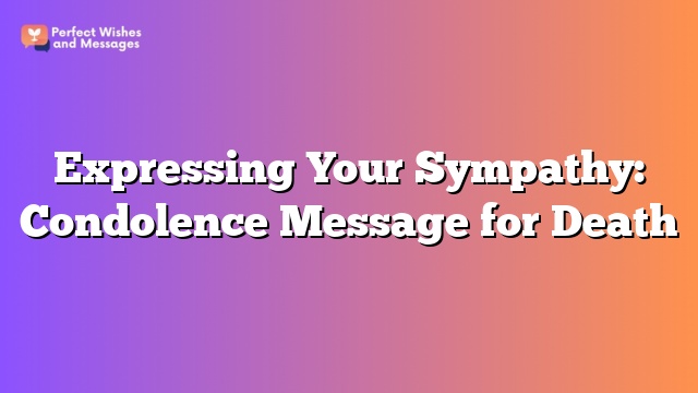 Expressing Your Sympathy: Condolence Message for Death