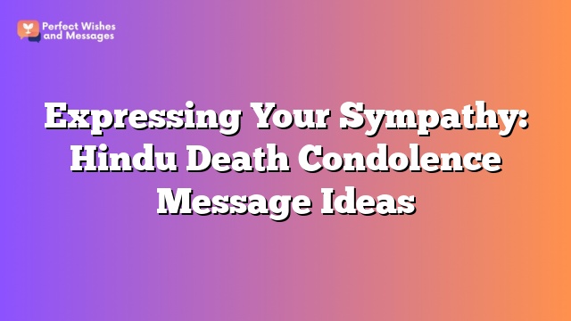 Expressing Your Sympathy: Hindu Death Condolence Message Ideas