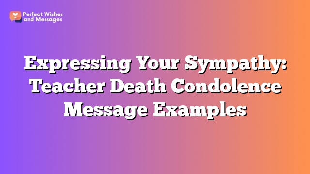 Expressing Your Sympathy: Teacher Death Condolence Message Examples