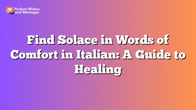 Find Solace in Words of Comfort in Italian: A Guide to Healing