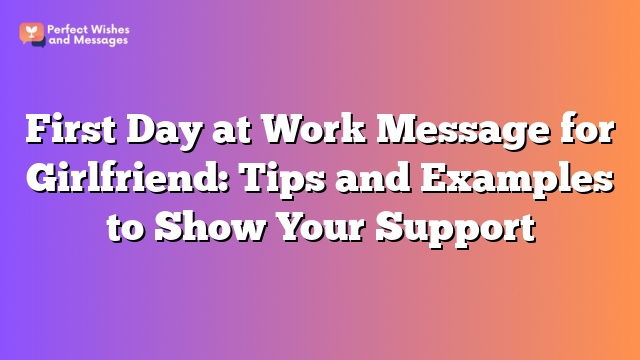 First Day at Work Message for Girlfriend: Tips and Examples to Show Your Support