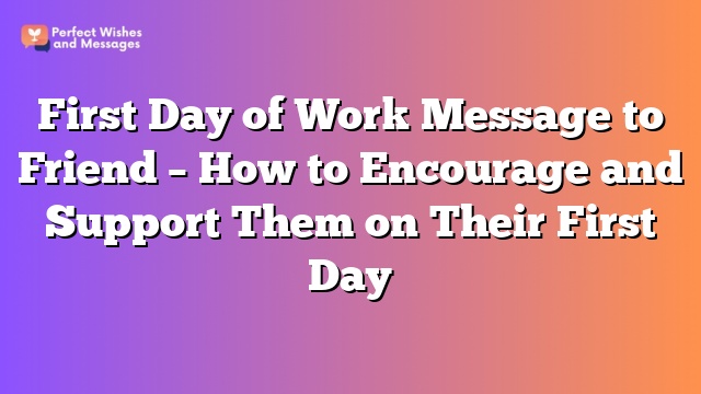 First Day of Work Message to Friend – How to Encourage and Support Them on Their First Day