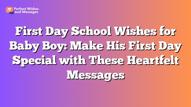 First Day School Wishes for Baby Boy: Make His First Day Special with These Heartfelt Messages