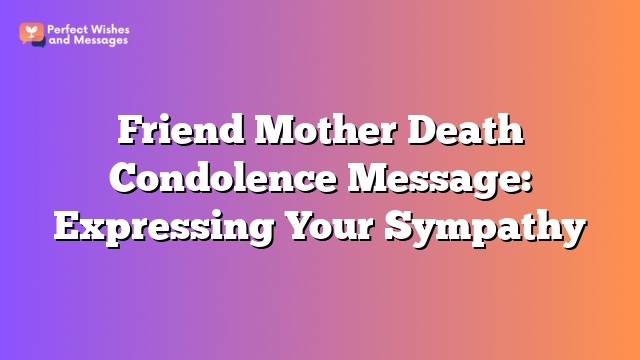 Friend Mother Death Condolence Message: Expressing Your Sympathy