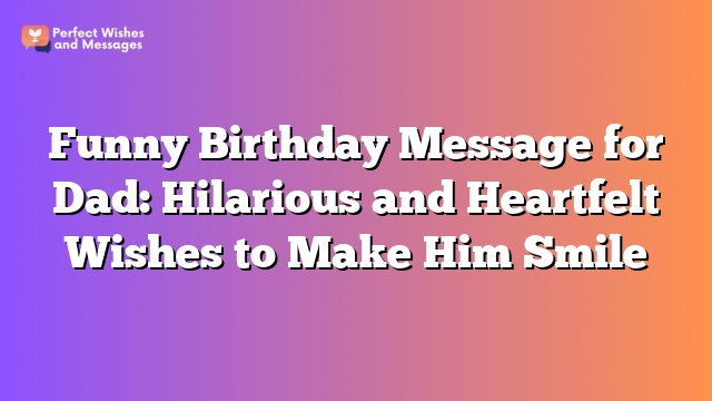 Funny Birthday Message for Dad: Hilarious and Heartfelt Wishes to Make Him Smile