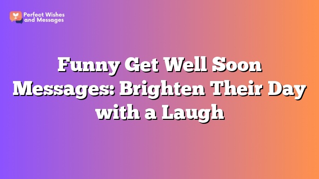 Funny Get Well Soon Messages: Brighten Their Day with a Laugh