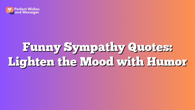 Funny Sympathy Quotes: Lighten the Mood with Humor