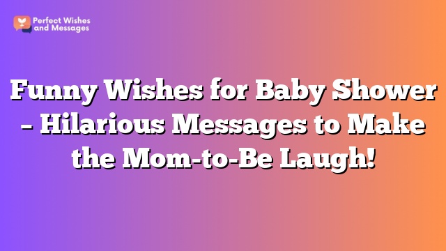 Funny Wishes for Baby Shower – Hilarious Messages to Make the Mom-to-Be Laugh!