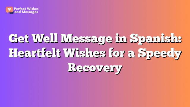 Get Well Message in Spanish: Heartfelt Wishes for a Speedy Recovery