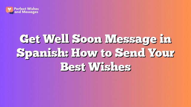 Get Well Soon Message in Spanish: How to Send Your Best Wishes