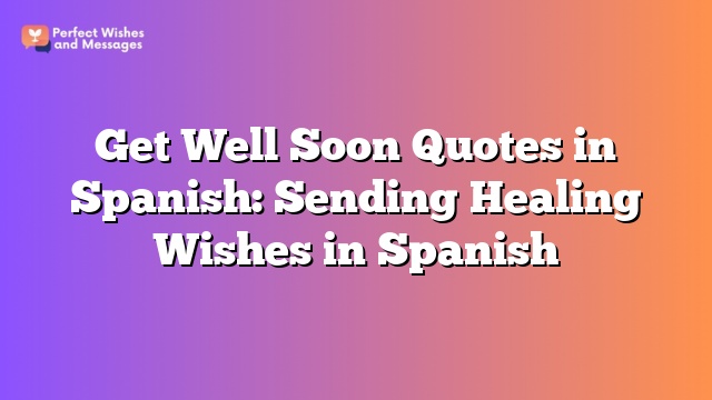 Get Well Soon Quotes in Spanish: Sending Healing Wishes in Spanish