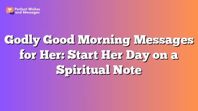 Godly Good Morning Messages for Her: Start Her Day on a Spiritual Note