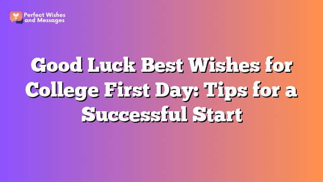 Good Luck Best Wishes for College First Day: Tips for a Successful Start