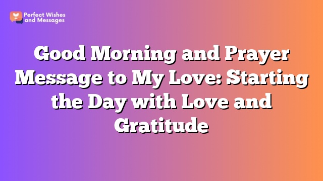 Good Morning and Prayer Message to My Love: Starting the Day with Love and Gratitude