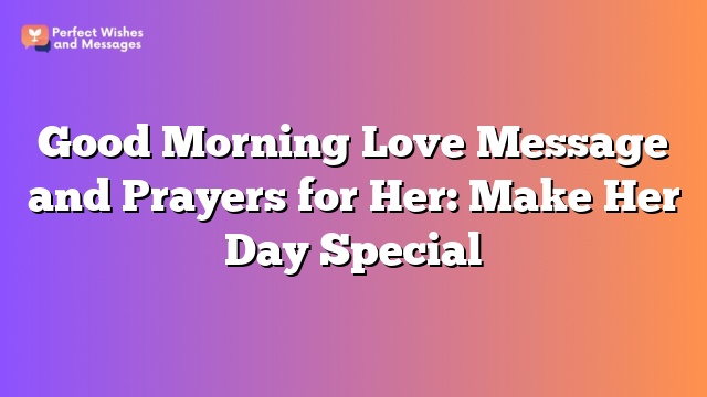 Good Morning Love Message and Prayers for Her: Make Her Day Special