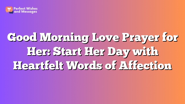 Good Morning Love Prayer for Her: Start Her Day with Heartfelt Words of Affection