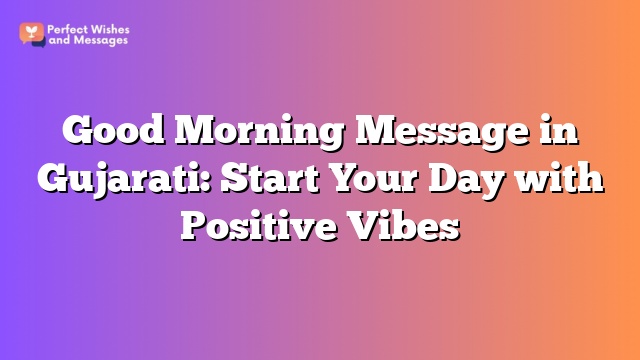 Good Morning Message in Gujarati: Start Your Day with Positive Vibes