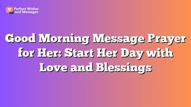 Good Morning Message Prayer for Her: Start Her Day with Love and Blessings