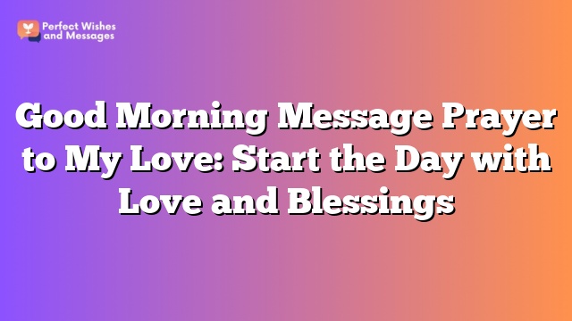 Good Morning Message Prayer to My Love: Start the Day with Love and Blessings