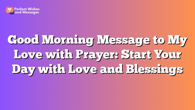 Good Morning Message to My Love with Prayer: Start Your Day with Love and Blessings