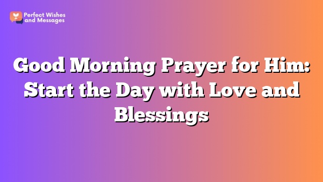 Good Morning Prayer for Him: Start the Day with Love and Blessings