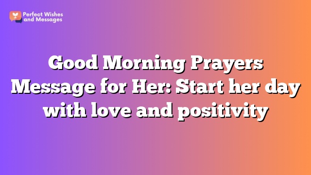 Good Morning Prayers Message for Her: Start her day with love and positivity