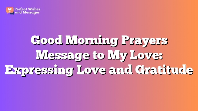 Good Morning Prayers Message to My Love: Expressing Love and Gratitude