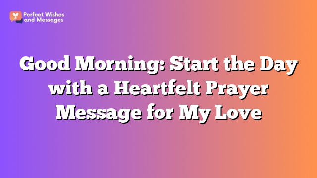 Good Morning: Start the Day with a Heartfelt Prayer Message for My Love