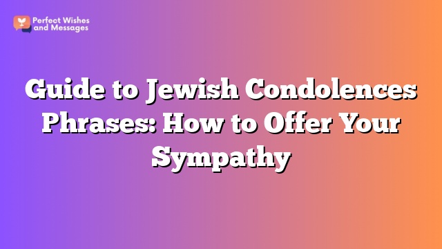 Guide to Jewish Condolences Phrases: How to Offer Your Sympathy