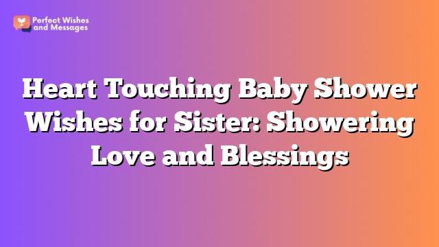 Heart Touching Baby Shower Wishes for Sister: Showering Love and Blessings