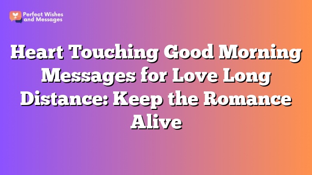 Heart Touching Good Morning Messages for Love Long Distance: Keep the Romance Alive