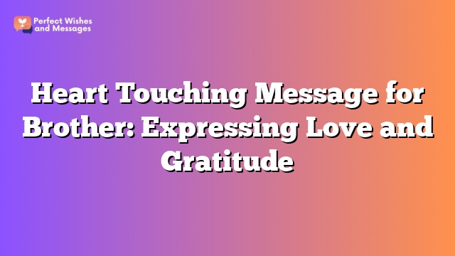 Heart Touching Message for Brother: Expressing Love and Gratitude