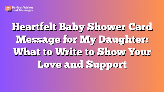 Heartfelt Baby Shower Card Message for My Daughter: What to Write to Show Your Love and Support