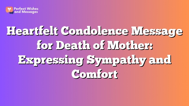 Heartfelt Condolence Message for Death of Mother: Expressing Sympathy and Comfort