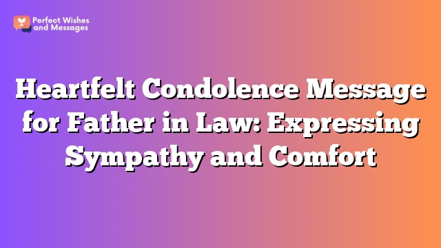 Heartfelt Condolence Message for Father in Law: Expressing Sympathy and Comfort