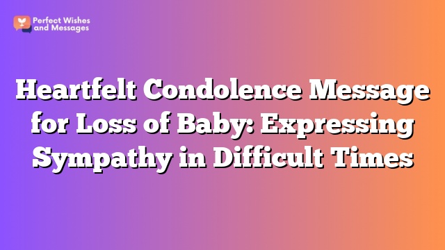 Heartfelt Condolence Message for Loss of Baby: Expressing Sympathy in Difficult Times