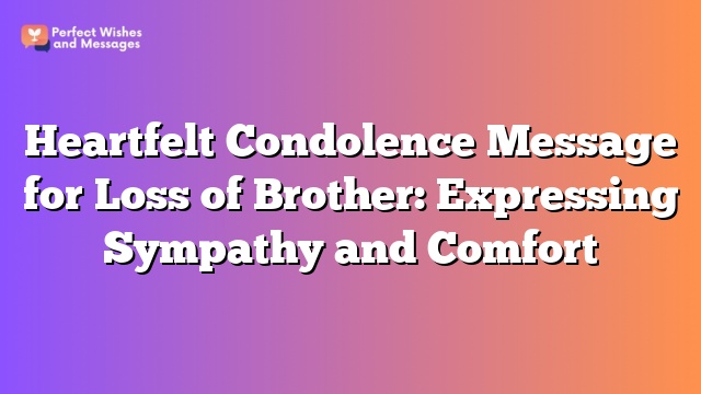 Heartfelt Condolence Message for Loss of Brother: Expressing Sympathy and Comfort