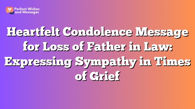 Heartfelt Condolence Message for Loss of Father in Law: Expressing Sympathy in Times of Grief