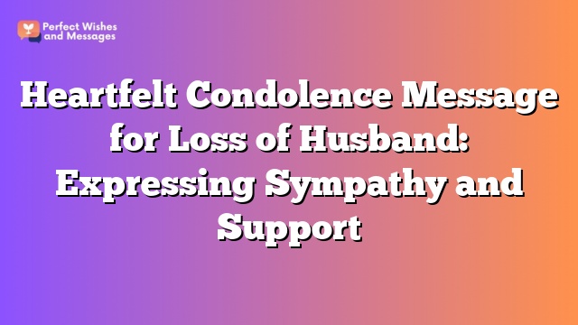 Heartfelt Condolence Message for Loss of Husband: Expressing Sympathy and Support