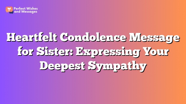 Heartfelt Condolence Message for Sister: Expressing Your Deepest Sympathy